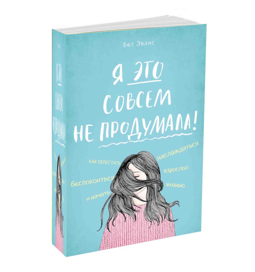 Эванс Бет: Я это совсем не продумала! Как перестать беспокоиться и начать наслаждаться взрослой жизнью