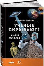 Соколов Александр Борисович: Ученые скрывают? Мифы XXI века