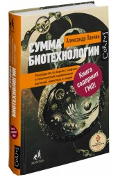 Александр Панчин: Сумма биотехнологии. Руководство по борьбе с мифами о генетической модификации растений, животных и людей