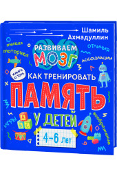 Ахмадуллин Шамиль Тагирович: Книга о том, как тренировать память у детей 4-6 лет. Учебно-практическое пособие.