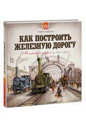 Мартин Содомка: Как построить железную дорогу. Техническая сказка из века пара