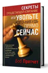 Боб Притчет: Секреты процветающей компании, или Увольте кого-нибудь прямо сейчас