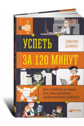 Дэвис Джош: Успеть за 120 минут. Как создать условия для максимально эффективной работы