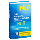 Бакиров Анвар Камилевич: Как управлять собой и другими с помощью НЛП. Книга для начинающих