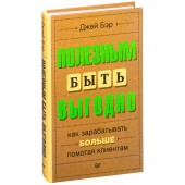 Бэр Джей: Полезным быть выгодно. Как зарабатывать больше, помогая клиентам