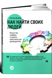 Иванова Светлана Владимировна: Как найти своих людей. Искусство подбора и оценки персонала для руководителя