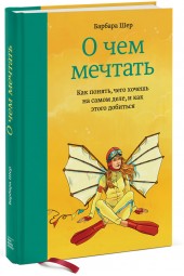 Шер Барбара: О чем мечтать. Как понять, чего хочешь на самом деле, и как этого добиться (Т)