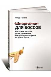 Горяев Тимур: Шпаргалки для боссов. Жесткие и честные уроки управления, которые лучше выучить на чужом опыте 