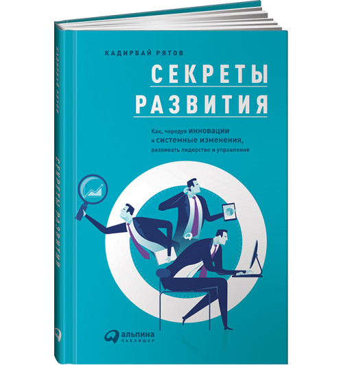 Рятов Кадирбай: Секреты развития. Как, чередуя инновации и системные изменения, развивать лидерство и управление