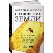 Журавлев Андрей Юрьевич: Сотворение Земли. Как живые организмы создали наш мир