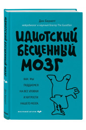 Бернетт Дин: Идиотский бесценный мозг. Как мы поддаемся на все уловки и хитрости нашего мозга