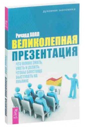 Ричард Холл: Великолепная презентация. Что нужно знать, уметь и делать, чтобы блестяще выступать на публике