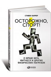 Баррер Стивен: Осторожно, спорт! О вреде бега, фитнеса и других физических нагрузок