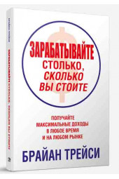 Брайан Трейси: Зарабатывайте столько, сколько вы стоите