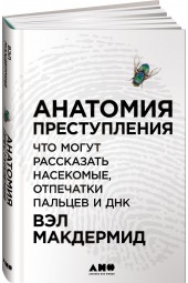 Макдермид Вэл: Анатомия преступления. Что могут рассказать насекомые, отпечатки пальцев и ДНК