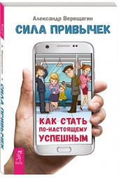 Верещагин Александр: Сила привычек. Как стать по-настоящему успешным