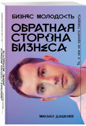 Дашкиев Михаил Юрьевич: Обратная сторона бизнеса. То, о чем не принято говорить