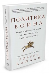 Каплан Роберт: Политика воина. Почему истинный лидер должен обладать харизмой варвара