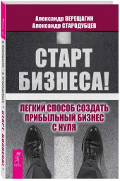 Александр Верещагин: Старт бизнеса! Легкий способ создать прибыльный бизнес с нуля