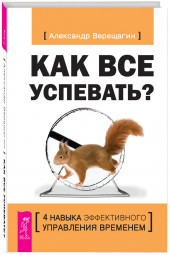 Александр Верещагин: Как все успевать? 4 навыка эффективного управления временем