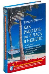 Феррис Тимоти: Как работать по 4 часа в неделю и при этом не торчать в офисе "от звонка до звонка", жить где угодно и богатеть