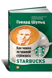 Говард Шульц: Как чашка за чашкой строилась Starbucks