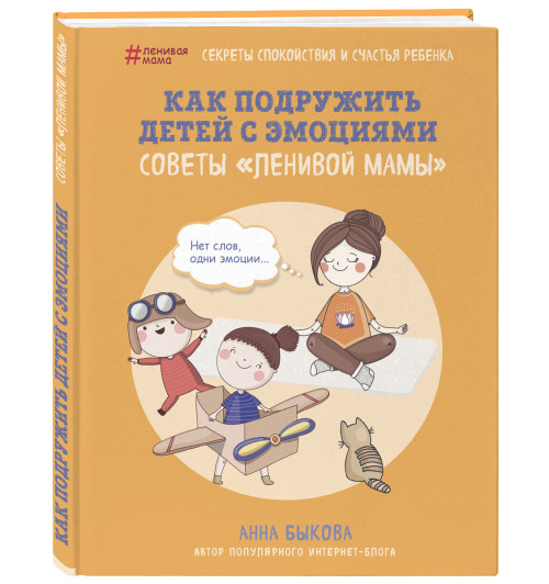 Быкова Анна Александровна: Как подружить детей с эмоциями. Советы "ленивой мамы"