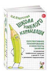 Инна Подрезова: Школа умелого Карандаша. Перспективное планирование и конспекты занятий по развитию навыков у детей 5-7 лет с речевыми нарушениями