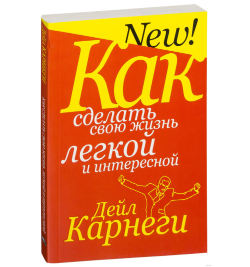 Дейл Карнеги: Как сделать свою жизнь легкой и интересной