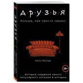 Миллер Келси: Друзья. Больше, чем просто сериал. История создания самого популярного ситкома в истории