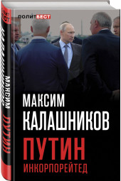 Калашников Максим: Путин Инкорпорейтед