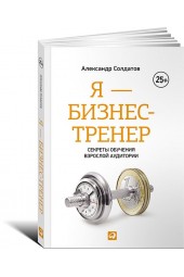 Солдатов Александр: Я - бизнес-тренер. Секреты обучения взрослой аудитории