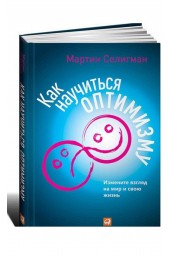 Мартин Селигман: Как научиться оптимизму. Измените взгляд на мир и свою жизнь