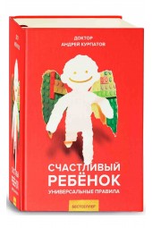 Андрей Курпатов: Счастливый ребенок. Универсальные правила