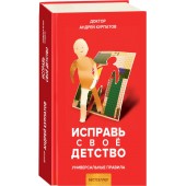 Андрей Курпатов: Исправь свое детство. Универсальные правила  