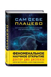 Диспенза Джо: Сам себе плацебо. Как использовать силу подсознания для здоровья и процветания