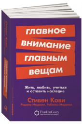 Меррилл Роджер А., Меррилл Ребекка Р.: Главное внимание главным вещам: Жить, любить, учиться и оставить наследие