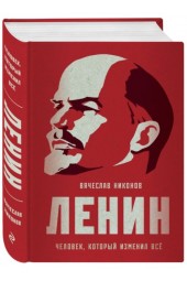 Никонов Вячеслав Алексеевич: Ленин. Человек, который изменил все