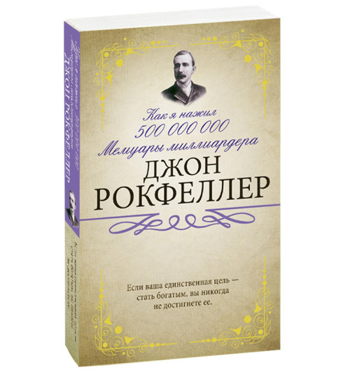 Рокфеллер Джон Дэвисон: Мемуары миллиардера. Как я нажил 500 000 000 $ (м)