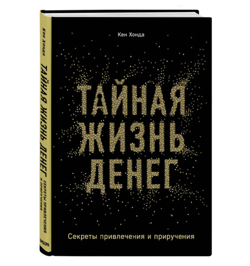 Кен Хонда: Тайная жизнь денег. Секреты привлечения и приручения