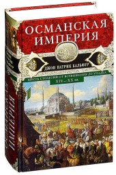 Джон Бальфур: Османская империя. Шесть столетий от возвышения до упадка. XIV-XX вв. 