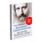 Валерий Синельников: Возлюби болезнь свою. Как стать здоровым, познав радость жизни 