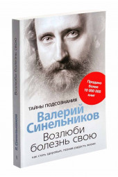 Валерий Синельников: Возлюби болезнь свою. Как стать здоровым, познав радость жизни 