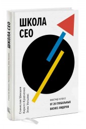 Шекшня Станислав Владимирович, Кравченко Кирилл Альбертович: Школа CEO. Мастер-класс от 20 глобальных бизнес-лидеров