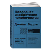 Баррат Джеймс: Последнее изобретение человечества. Искусственный интеллект и конец эры Homo sapiens