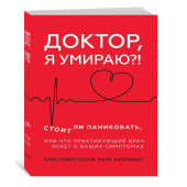 Келли Кристофер, Айзенберг Марк: Доктор, я умираю?! Стоит ли паниковать, или Что практикующий врач знает о ваших симптомах