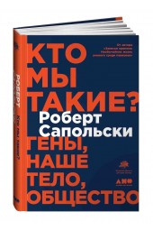 Сапольски Роберт: Кто мы такие? Гены, наше тело, общество